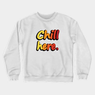 Chill Here - Fun Quote Crewneck Sweatshirt